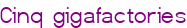 Cinq gigafactories