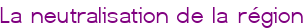 La neutralisation de la région