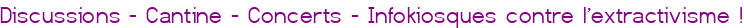 Discussions - Cantine - Concerts - Infokiosques contre l'extractivisme !