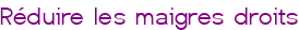 Réduire les maigres droits