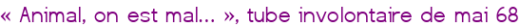 « Animal, on est mal… », tube involontaire de mai 68